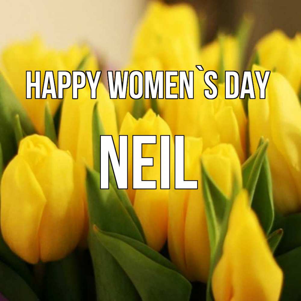 Greetings card с именем, Neil happy women`s day цветы Greetings with text for free download 